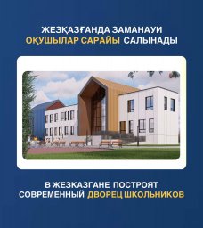 ​Жезқазғанда заманауи Оқушылар сарайы салынады